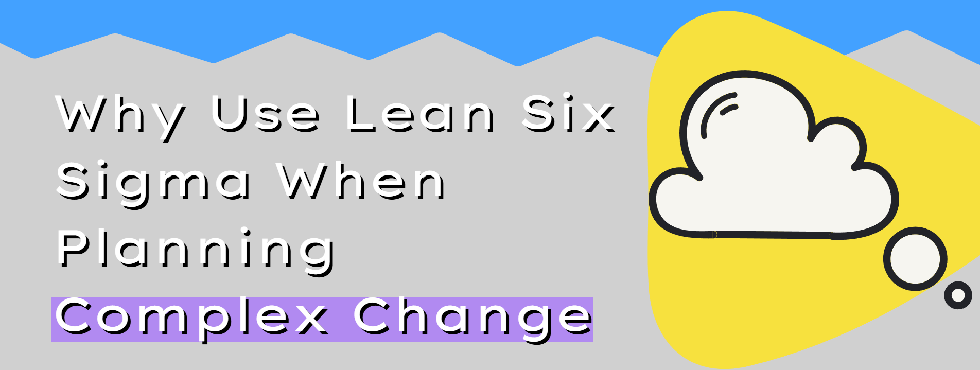 Six Complex Project Why Lean Six Sigma Works for Complex Change Management | Polished Geek